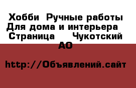 Хобби. Ручные работы Для дома и интерьера - Страница 2 . Чукотский АО